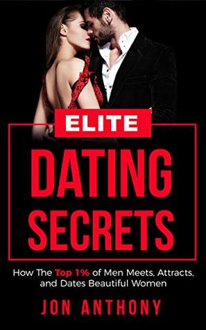 Elite Dating Secrets: How The Top 1% of Men Meets, Attracts, and Dates Beautiful Women (Kindle Edition)