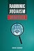 Rabbinic Judaism Debunked: Debunking the myth of Rabbinic Oral Law (Quick-Read Collection)