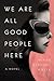 We Are All Good People Here by Susan Rebecca White