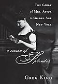 A Season of Splendor: The Court of Mrs. Astor in Gilded Age New York