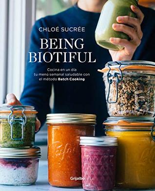 Being Biotiful: Comidas deliciosas, rápidas y saludables con el método Batch Cooking (Spanish Edition)