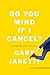 Do You Mind If I Cancel? (Things That Still Annoy Me)