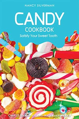 Candy Cookbook - Satisfy Your Sweet Tooth: Over 25 Recipes to Make Homemade Candy (Kindle Edition)