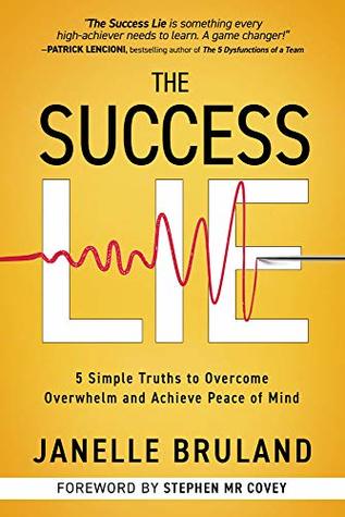 The Success Lie: 5 Simple Truths to Overcome Overwhelm and Achieve Peace of Mind (Kindle Edition)
