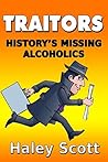 Traitors: History's Missing Alcoholics Traitors: History's Missing Alcoholics