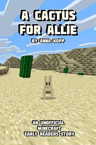 A Cactus For Allie: An Unofficial Minecraft Story For Early Readers (Unofficial Minecraft Early Reader Stories)