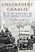 Checkpoint Charlie: The Cold War, The Berlin Wall, and the Most Dangerous Place On Earth (Compelling Cold War History)