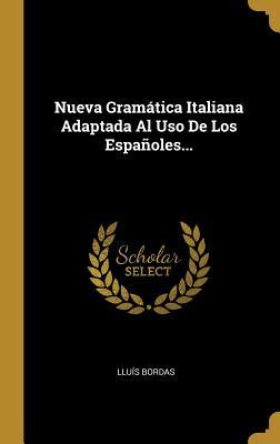 Nueva Gramática Italiana Adaptada Al Uso De Los Españoles... (Spanish Edition)