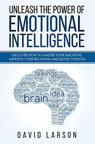 Unleash the power of Emotional Intelligence: Discover how to master your emotions, improve your relations and boost your EQ (Kindle Edition)