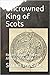 Uncrowned King of Scots: Ro...
