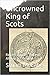 Uncrowned King of Scots by Stuart McCabe