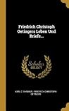 Friedrich Christoph Oetingers Leben Und Briefe... (German Edition)
