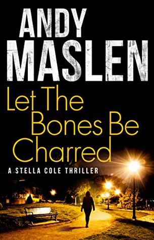 Let The Bones Be Charred (DI Stella Cole #4)