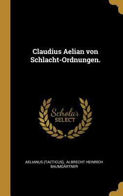 Claudius Aelian von Schlacht-Ordnungen. (German Edition)