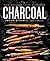 Charcoal: New Ways to Cook with Fire: A Cookbook