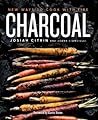 Charcoal: New Ways to Cook with Fire: A Cookbook Charcoal: New Ways to Cook with Fire: A Cookbook