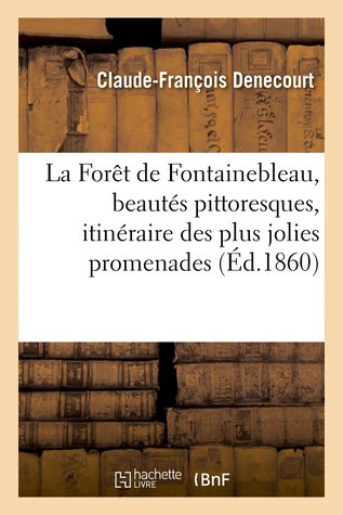 La Forêt de Fontainebleau, ses beautés pittoresques itinéraire de ses plus jolies promenades (Paperback)