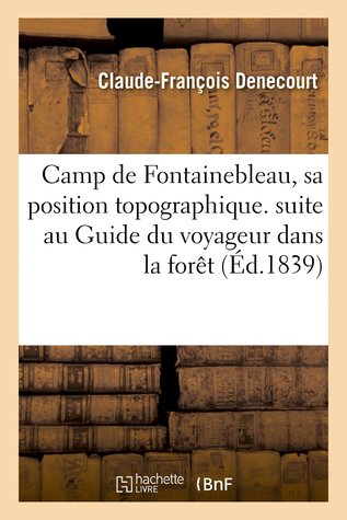 Camp de Fontainebleau, sa position topographique: Cet opuscule fait suite au Guide du voyageur dans la forêt de Fontainebleau (Paperback)