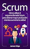 Scrum: Cómo utilizar el esquema llamado Scrum para obtener mayor producción mientras aumenta la calidad (Spanish Edition)