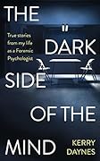 The Dark Side of the Mind: True Stories from My Life as a Forensic Psychologist