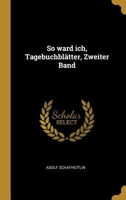 So ward ich, Tagebuchblätter, Zweiter Band (German Edition)