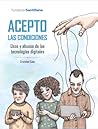 Acepto las condiciones: usos y abusos de las tecnologías digitales. Acepto las condiciones: usos y abusos de las tecnologías digitales.