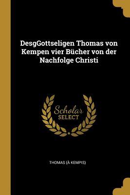 Desggottseligen Thomas Von Kempen Vier B�cher Von Der Nachfolge Christi