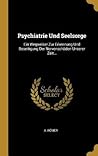 Psychiatrie Und Seelsorge: Ein Wegweiser Zur Erkennung Und Beseitigung Der Nervenschäden Unserer Zeit... (German Edition)