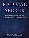 RADICAL SEEKER: Uncover Hidden Truths. Eliminate Needless Suffering