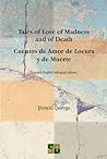 Tales of Love of Madness and of Death / Cuentos de Amor de Lo... by Horacio Quiroga