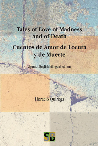 Tales of Love of Madness and of Death / Cuentos de Amor de Locura y de Muerte