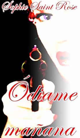 Ódiame mañana (Spanish Edition)