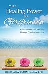 The Healing Power of Girlfriends: How to Create Your Best Life Through Female Connection The Healing Power of Girlfriends: How to Create Your Best Life Through Female Connection
