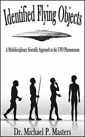 Identified Flying Objects: A Multidisciplinary Scientific Approach to the UFO Phenomenon (Kindle Edition)