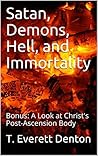 Satan, Demons, Hell, and Immortality: Bonus: A Look at Christ's Post-Ascension Body Book cover for Satan, Demons, Hell, and Immortality: Bonus: A Look at Christ's Post-Ascension Body