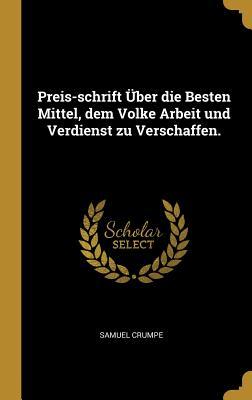 Preis-schrift Über die Besten Mittel, dem Volke Arbeit und Verdienst zu Verschaffen. (German Edition)