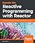 Hands-On Reactive Programming with Reactor: Build reactive and scalable microservices using the Reactor framework