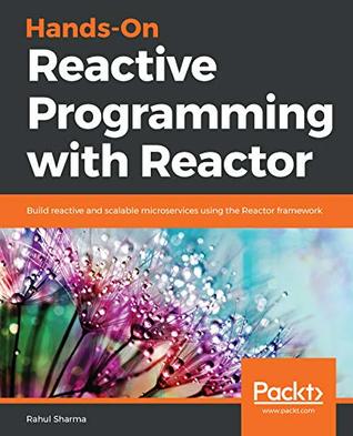 Hands-On Reactive Programming with Reactor: Build reactive and scalable microservices using the Reactor framework (Kindle Edition)