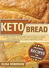 Keto Bread: Learn How to Make Delicious and Easy Keto Bread to Lose Weight Fast Keto Bread: Learn How to Make Delicious and Easy Keto Bread to Lose Weight Fast