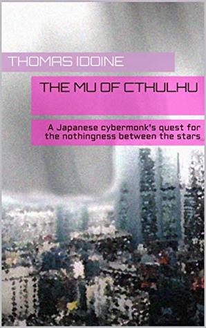 The Mu of Cthulhu: A Japanese cybermonk's quest for the nothingness between the stars (Mythos Adventures Book 1)