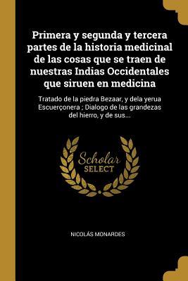 Primera y segunda y tercera partes de la historia medicinal de las cosas que se traen de nuestras Indias Occidentales que siruen en medicina: Tratado ... del hierro, y de sus... (Spanish Edition)