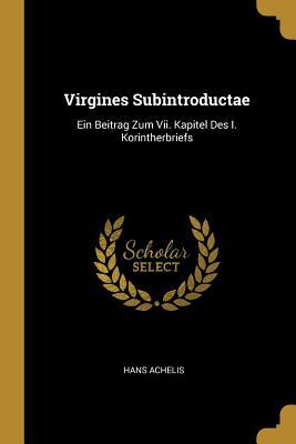 Virgines Subintroductae: Ein Beitrag Zum Vii. Kapitel Des I. Korintherbriefs