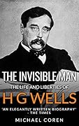 The Invisible Man: The Lives and Liberties of H G Wells