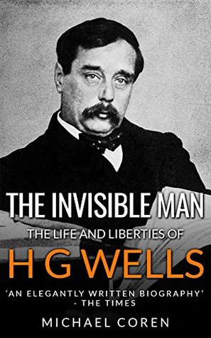 The Invisible Man: The Lives and Liberties of H G Wells (Kindle Edition)