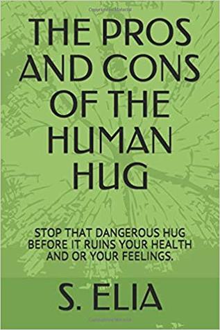 The Pros and Cons of the Human Hug: Stop That Dangerous Hug Before It Ruins Your Health and or Your Feelings (Paperback)