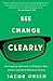 See Change Clearly by Jacob Green