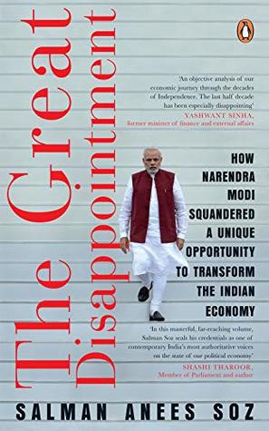 The Great Disappointment: How Narendra Modi Squandered a Unique Opportunity to Transform the Indian Economy (Kindle Edition)