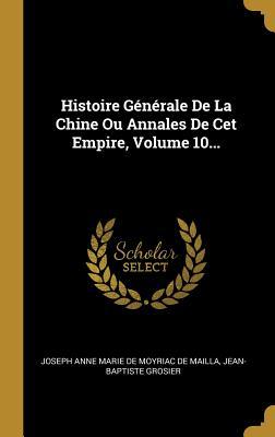 Histoire Générale De La Chine Ou Annales De Cet Empire, Volume 10... (French Edition)