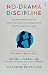 No-Drama Discipline: The Whole-Brain Way to Calm the Chaos and Nurture Your Child's Developing Mind