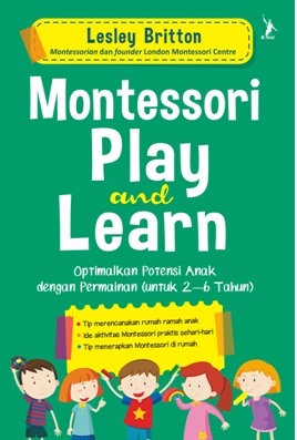 Montessori Play And Learn: Optimalkan Potensi Anak dengan the permainan untuk 2-6 tahun